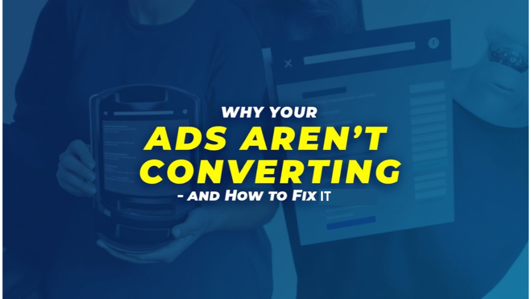 Why Your Ads Aren’t Converting – and How to Fix It