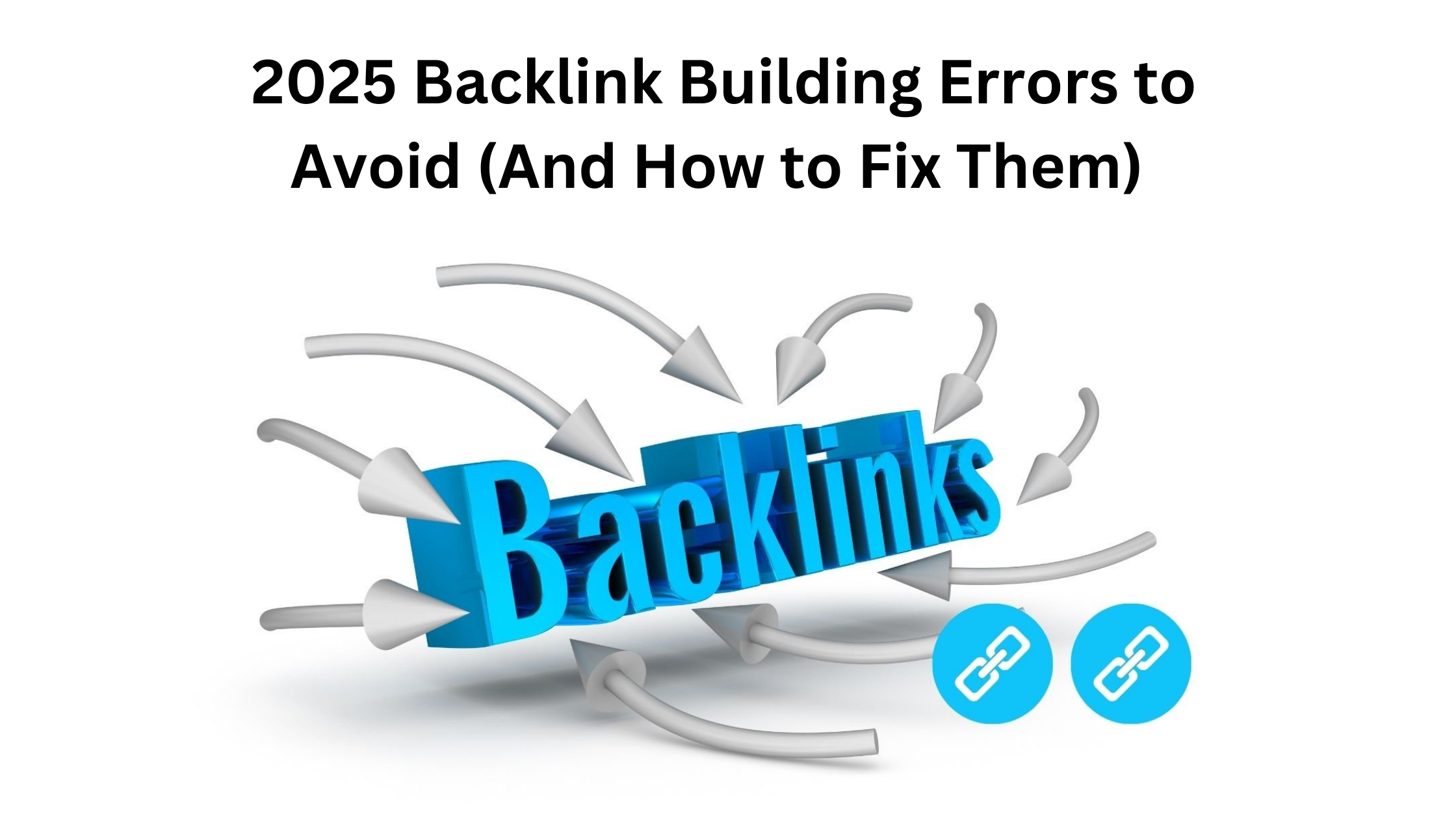 2025 Backlink Building Errors to Avoid focus on organic link building, ensuring links are contextual and relevant, and building them from hig