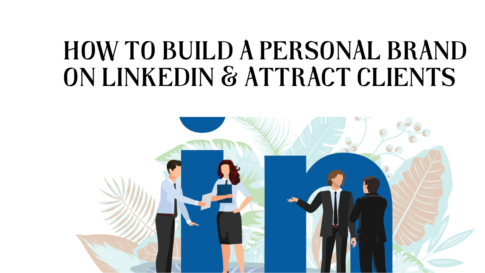 How to Build a Personal Brand on LinkedIn & Attract Clients